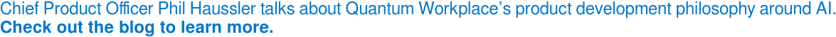 Chief Product Officer Phil Haussler talks about Quantum Workplace’s product  development philosophy around AI. Check out the blog to learn more. 