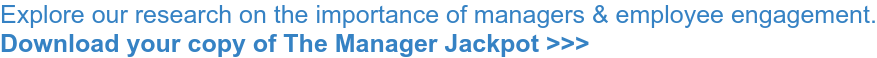 Explore our research on the importance of managers & employee engagement. Download your copy of The Manager Jackpot >>>