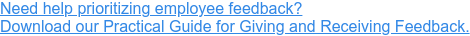 Need help prioritizing employee feedback? Download our Practical Guide for Giving and Receiving Feedback.